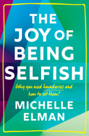 The Joy of Being Selfish: Why you need boundaries and how to set them 180279025X Book Cover