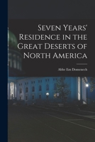 Seven Years' Residence in the Great Deserts of North America 1017567506 Book Cover
