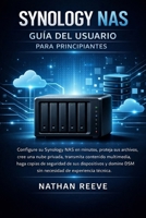 SYNOLOGY NAS GUÍA DEL USUARIO PARA PRINCIPIANTES: Configure su Synology NAS en minutos, proteja sus archivos, cree una nube privada, transmita ... de experiencia téC (Spanish Edition) B0GFX2KWZX Book Cover