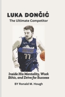 Luka Doncic: The Ultimate Competitor: Inside His Mentality, Work Ethic, and Drive for Success B0DVZ154JP Book Cover