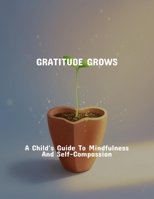 Gratitude Grows: A Child'S Guide To Mindfulness And Self-Compassion B0FR351YNT Book Cover