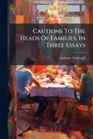 Cautions To The Heads Of Families, In Three Essays 1024413144 Book Cover