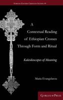 A Contextual Reading of Ethiopian Crosses through Form and Ritual: Kaleidoscopes of Meaning 1463205783 Book Cover