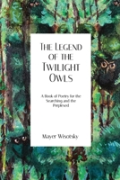 The Legend of the Twilight Owls: A Book of Poetry for the Searching and the Perplexed 1735143855 Book Cover