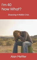 I'm 40, Now What?: Dissecting A Midlife Crisis B0BS8SNKM3 Book Cover
