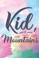 Kid You'll Move Mountains: Lined Journal/Notebook | With Motivational Quotes In Each Page | Amazing Present For A Loved One. B083XVDG5W Book Cover