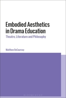 Embodied Aesthetics in Drama Education: Theatre, Literature and Philosophy 135017050X Book Cover