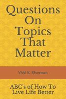 Questions On Topics That Matter: ABC's of How To Live Life Better 1790116589 Book Cover