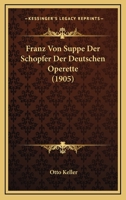 Franz Von Suppe Der Schopfer Der Deutschen Operette (1905) 1168401844 Book Cover