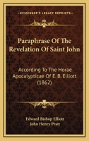 Paraphrase of the Revelation of Saint John, According to the Horæ Apocalypticæ of E.B. Elliott 137573735X Book Cover