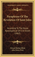 Paraphrase of the Revelation of Saint John, According to the Horæ Apocalypticæ of E.B. Elliott 1165656876 Book Cover