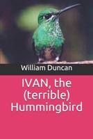 IVAN: the terrible hummingbird 1724024116 Book Cover