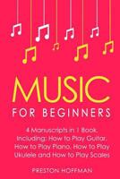 Music for Beginners: Bundle - The Only 4 Books You Need to Learn How to Play Music, Music Education and Music Instruction Today (Music Best Seller Book 29) 1986593851 Book Cover