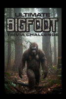 The Ultimate Bigfoot Trivia Challenge: Step into the ultimate Bigfoot adventure with this 200-question trivia challenge that explores one of the ... North America. (Ultimate Trivia Game Show!) B0GPXZVHNH Book Cover