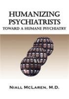 Humanizing Psychiatrists: Toward a Humane Psychiatry: An Application of the Philosophy of Science to Psychiatry 1615990607 Book Cover