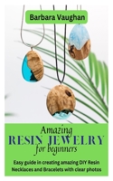 Amazing Resin Jewelry for Beginners: Easy guide in creating amazing DIY Resin Necklaces and Bracelets with clear photos B093QHD53B Book Cover