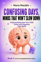 Confusing Days, Minds That Won't Slow Down: Understanding How Your Child Thinks and Organizes Their World (Intense Brains) 1967382204 Book Cover