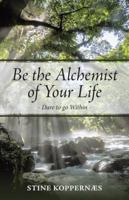 Be the Alchemist of Your Life: Dare to Go Within 1504326369 Book Cover