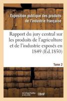 Rapport Du Jury Central Sur Les Produits de L'Agriculture Et de L'Industrie Exposa(c)S En 1849. Tome 2 2011956234 Book Cover