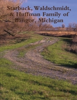 Starbuck, Waldschmidt, & Huffman Family of Bangor, Michigan 1387103202 Book Cover