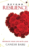 Beyond Resilience: Recreate Your Life With Love B0BXWTYGBP Book Cover