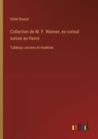 Collection de M. F. Wanner, ex-consul suisse au Havre: Tableaux anciens et moderne 3385042712 Book Cover