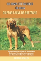 Der komplette Ratgeber für Ihren Griffon Fauve de Bretagne: Der unentbehrliche Leitfaden für den perfekten Besitzer und einen gehorsamen, gesunden und ... Griffon Fauve de Bretagne B0974Z22YN Book Cover