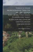 Versuch einer Monographie über die k.k. Kreisstadt Judenburg und ihren Pfarrbezirk nebst Schilderung einiger der nächsten Umgebungen 101727195X Book Cover