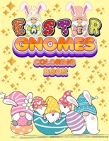 Easter Gnomes Coloring Book: Easter Gift Coloring Book With Funny and Cute Gnomes, Unique Designs for Kids And Toddlers, Eggs, Chickens And Easter Basket 0352656166 Book Cover