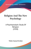 Religion And The New Psychology: A Psychoanalytic Study Of Religion 1104372592 Book Cover