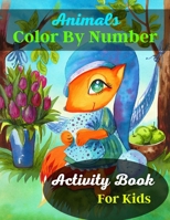 Animals Color By Number Activity Book For Kids: Best Kids Color By Number Coloring Book For Animals B08XZFDT4J Book Cover