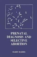 Prenatal Diagnosis and Selective Abortion (The Rock Carling Fellowship ; 1975) 0674700805 Book Cover
