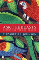 Ask the Beasts: Darwin and the God of Love 1472924010 Book Cover