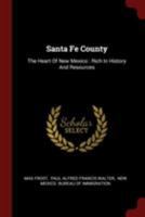 Santa Fe County: The Heart Of New Mexico: Rich In History And Resources 1018711058 Book Cover