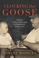 Clocking the Goose: A memoir of short stories about growing 1959620592 Book Cover