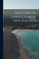The Story of Christchurch, New Zealand 1017702985 Book Cover