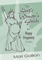 The Single Woman's Guide To A Happy Pregnancy, 2010 Edition 1451502737 Book Cover