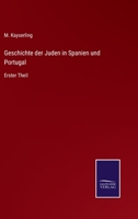 Geschichte der Juden in Spanien und Portugal: Erster Theil 3752527269 Book Cover