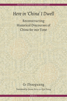 Here in 'China' I Dwell: Reconstructing Historical Discourses of China for Our Time 9004279970 Book Cover