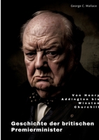Geschichte der britischen Premierminister: Von Henry Addington bis Winston Churchill (German Edition) 3384252306 Book Cover