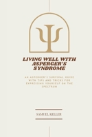Living Well with Asperger’s Syndrome: An Asperger’s Survival Guide with Tips and Tricks for expressing yourself on the spectrum B0CVF6WKZF Book Cover
