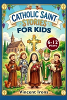 Catholic Saint Stories for Kids: 30 Inspiring Stories to Shape Character, Build Courage, and Raise Kind Kids Ages 6–12 B0GZK4R64F Book Cover