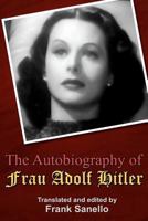 The Autobiography of Frau Adolf Hitler: Translated and Edited by Frank Sanello 1477581723 Book Cover