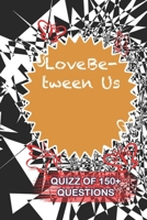 Love Between Us Quiz Of 150+ Questions: / Perfect As A valentine's Day Gift Or Love Gift For Boyfriend-Girlfriend-Wife-Husband-Fiance-Long Relationship Quiz 1654829307 Book Cover