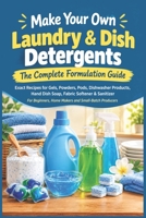 Make Your Own Laundry & Dish Detergents: The Complete Formulation Guide: Exact Recipes for Gels, Powders, Pods, Dishwasher Products, Hand Dish Soap, ... & Sanitizer (Soap & Detergent Formulas) B0HNTKBQJT Book Cover