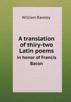 A Translation Of Thirty-Two Latin Poems In Honor Of Francis Bacon 1164554387 Book Cover
