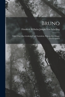 Bruno: Oder Über Das Göttliche Und Natürliche Princip Der Dinge; Ein Gespräch 1017972168 Book Cover