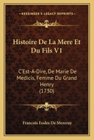 Histoire De La Mere Et Du Fils V1: C'Est-A-Dire, De Marie De Medicis, Femme Du Grand Henry (1730) 1165547333 Book Cover