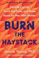 Burn the Haystack : Decode Dating, Torch the Duds, and Make Room for Men Who Matter 0063447584 Book Cover