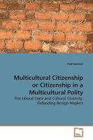 Multicultural Citizenship or Citizenship in a Multicultural Polity: The Liberal State and Cultural Diversity: Defending Benign Neglect 3639191242 Book Cover